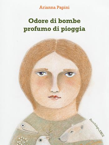 Odore di bombe profumo di pioggia - Arianna Papini - Libro Bacchilega Editore 2020, Fuori | Libraccio.it