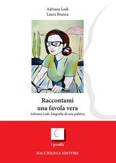 Raccontami una favola vera. Adriana Lodi: biografia di una politica