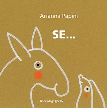 Se.... Ediz. a colori - Arianna Papini - Libro Bacchilega Editore 2021, I libricini | Libraccio.it