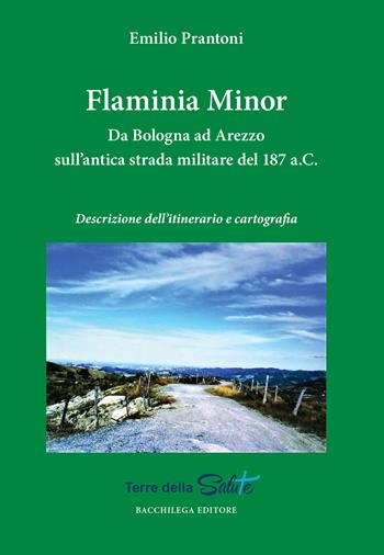 Flaminia Minor. Da Bologna ad Arezzo sull’antica strada militare del 187 a.C. Descrizione dell'itinerario e cartografia - Emilio Prantoni - Libro Bacchilega Editore 2022 | Libraccio.it