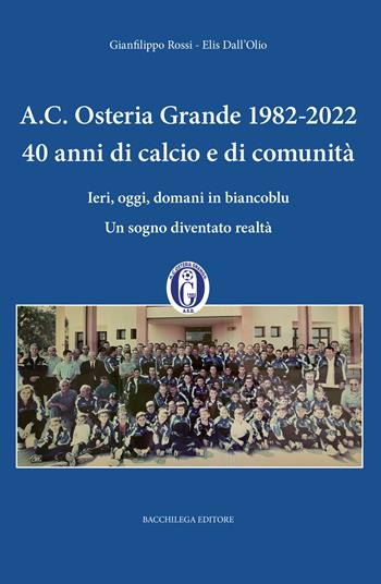 A.C. Osteria Grande 1982-2022. 40 anni di calcio e di comunità. Ieri, oggi, domani in biancoblu. Un sogno diventato realtà - Gianfilippo Rossi, Elis Dall'Olio - Libro Bacchilega Editore 2022 | Libraccio.it