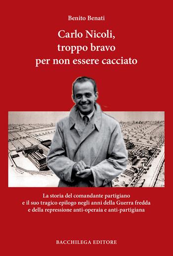 Carlo Nicoli, troppo bravo per non essere cacciato - Benito Benati - Libro Bacchilega Editore 2023, I profili | Libraccio.it