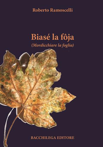 Biasé la fôja (Mordicchiare la foglia) - Roberto Ramoscelli - Libro Bacchilega Editore 2023, La narrativa | Libraccio.it