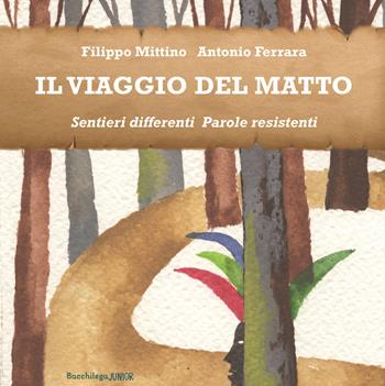 Il viaggio del Matto. Sentieri differenti. Parole resistenti - Filippo Mittino - Libro Bacchilega Editore 2024, Junior | Libraccio.it