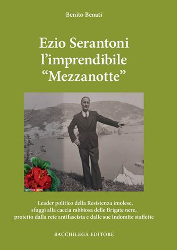 Ezio Serantoni l'imprendibile «Mezzanotte» - Benito Benati - Libro Bacchilega Editore 2024 | Libraccio.it