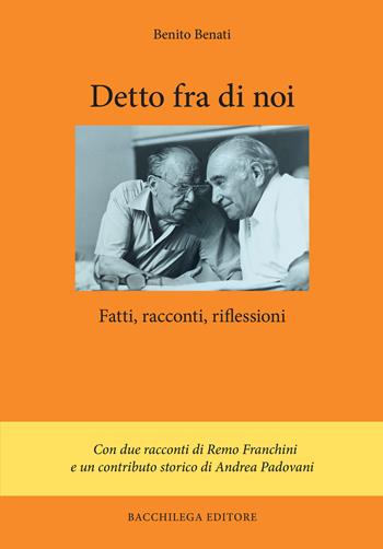 Detto fra noi. Fatti, racconti, riflessioni - Benito Benati - Libro Bacchilega Editore 2025 | Libraccio.it