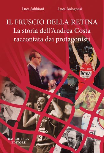 Il fruscio della retina. La storia dell'Andrea Costa raccontata dai protagonisti - Luca Sabbioni, Luca Bolognesi - Libro Bacchilega Editore 2025 | Libraccio.it