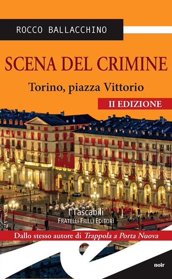 Scena del crimine. Torino, Piazza Vittorio - Rocco Ballacchino - Libro Frilli 2015, Tascabili. Noir | Libraccio.it