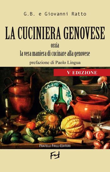 La cuciniera genovese ossia la vera maniera di cucinare alla genovese - G.B., Giovanni Ratto - Libro Frilli 2015 | Libraccio.it