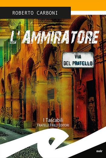 L' ammiratore - Roberto Carboni - Libro Frilli 2015, Tascabili. Noir | Libraccio.it