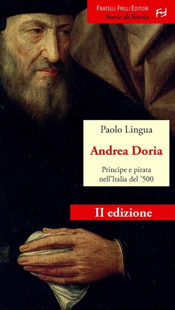 Andrea Doria. Principe e pirata nell'Italia del '500 - Paolo Lingua - Libro Frilli 2015, Storie di storia | Libraccio.it