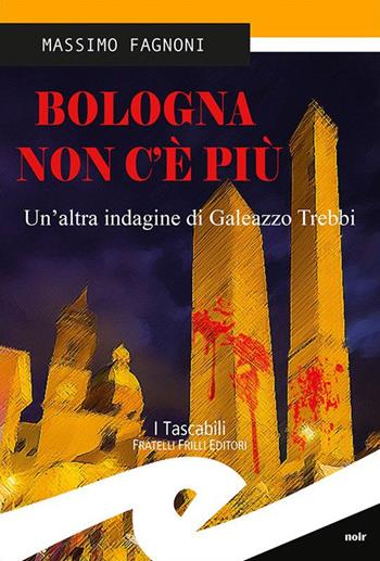 Bologna non c'è più. Un'altra indagine di Galeazzo Trebbi - Massimo Fagnoni - Libro Frilli 2015, Tascabili. Noir | Libraccio.it