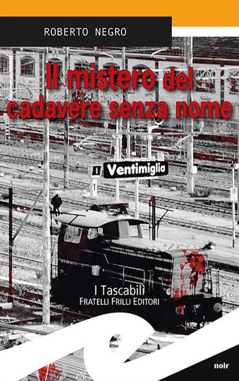 Il mistero del cadavere senza nome - Roberto Negro - Libro Frilli 2016, Tascabili. Noir | Libraccio.it