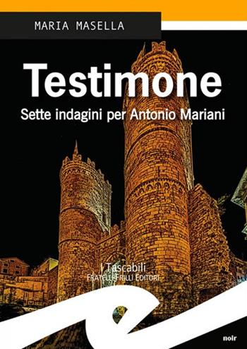 Testimone. Sette indagini per Antonio Mariani - Maria Masella - Libro Frilli 2016, Tascabili. Noir | Libraccio.it