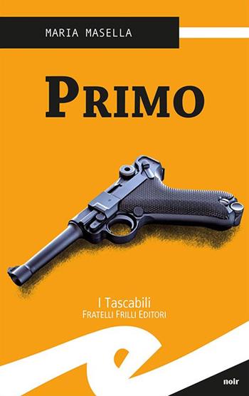 Primo - Maria Masella - Libro Frilli 2016, Tascabili. Noir | Libraccio.it