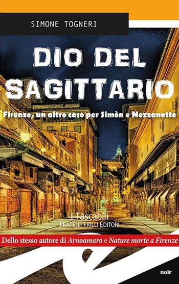 Dio del Sagittario. Firenze, un altro caso per Sìmon e Mezzanotte - Simone Togneri - Libro Frilli 2016, Tascabili. Noir | Libraccio.it