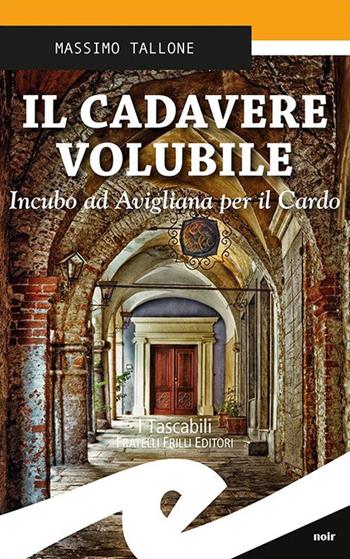 Il cadavere volubile. Incubo ad Avigliana per il Cardo - Massimo Tallone - Libro Frilli 2016, Tascabili. Noir | Libraccio.it