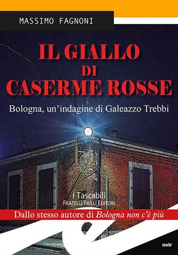 Il giallo di Caserme Rosse. Bologna, un'indagine di Galeazzo Trebbi - Massimo Fagnoni - Libro Frilli 2016, Tascabili. Noir | Libraccio.it
