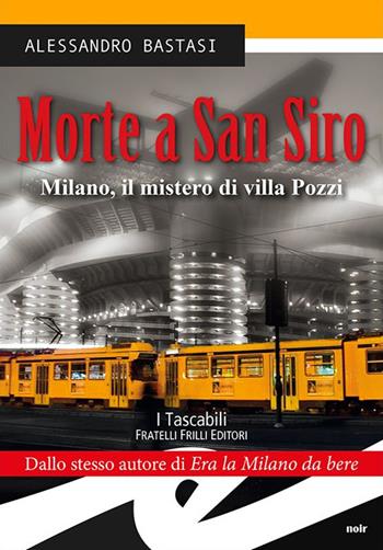Morte a San Siro. Milano, il mistero di villa Pozzi - Alessandro Bastasi - Libro Frilli 2017, Tascabili. Noir | Libraccio.it