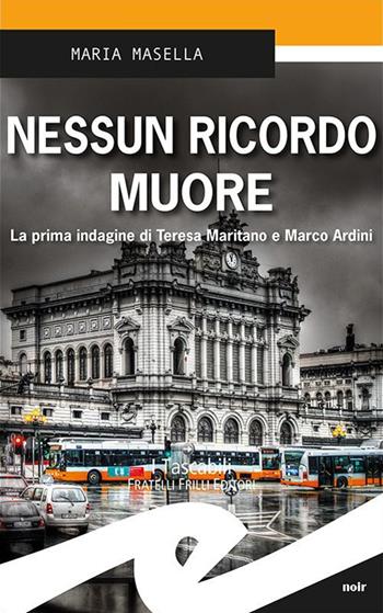 Nessun ricordo muore. La prima indagine di Teresa Maritano e Marco Ardini - Maria Masella - Libro Frilli 2017, Tascabili. Noir | Libraccio.it
