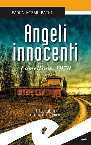 Angeli innocenti. Lomellina, 1970 - Paola Mizar Paini - Libro Frilli 2017, Tascabili. Noir | Libraccio.it