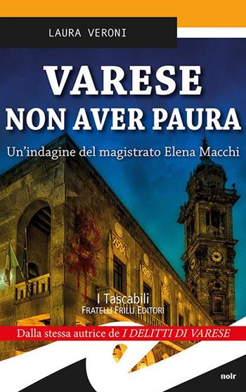Varese non aver paura. Un'indagine del magistrato Elena Macchi - Laura Veroni - Libro Frilli 2017, Tascabili. Noir | Libraccio.it