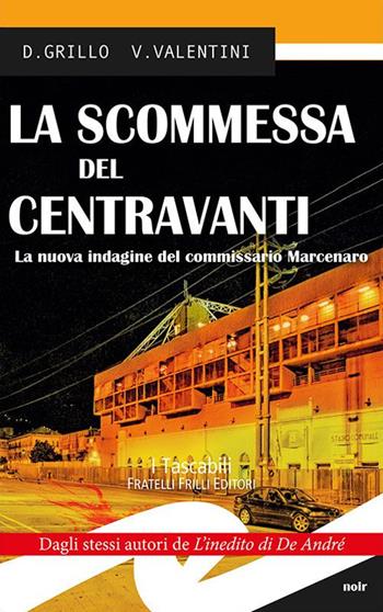 La scommessa del centravanti. La nuova indagine del commissario Marcenaro - Daniele Grillo, Valeria Valentini - Libro Frilli 2017, Tascabili. Noir | Libraccio.it