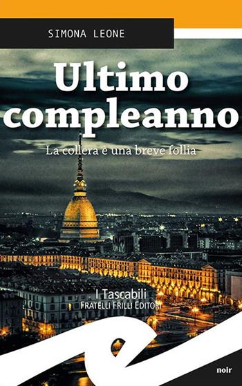 Ultimo compleanno. La collera è una breve follia - Simona Leone - Libro Frilli 2017, Tascabili. Noir | Libraccio.it