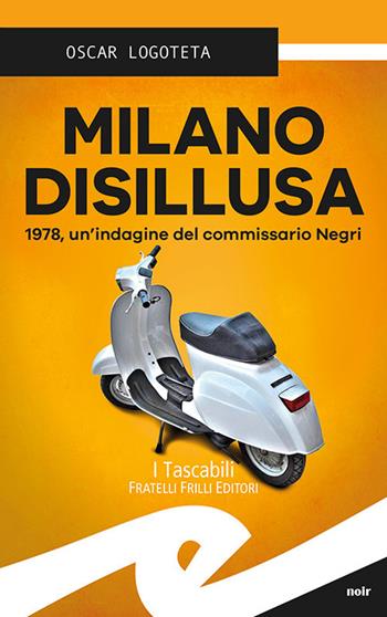 Milano disillusa. 1978, un'indagine del commissario Negri - Oscar Logoteta - Libro Frilli 2017, Tascabili. Noir | Libraccio.it