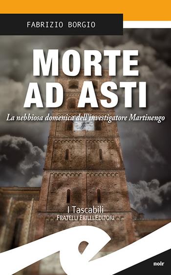 Morte ad Asti. La nebbiosa domenica dell'investigatore Martinengo - Fabrizio Borgio - Libro Frilli 2017, Tascabili. Noir | Libraccio.it