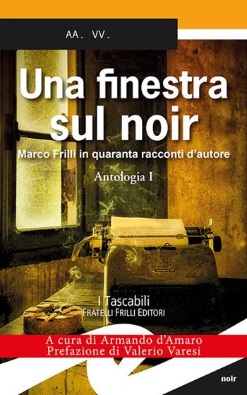 Una finestra sul noir. Marco Frilli in quaranta racconti d'autore. Vol. 1: Antologia.  - Libro Frilli 2017, Tascabili. Noir | Libraccio.it