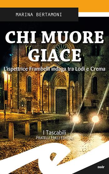 Chi muore giace. L'ispettrice Frambelli indaga tra Lodi e Crema - Marina Bertamoni - Libro Frilli 2017, Tascabili. Noir | Libraccio.it