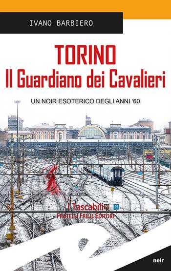 Torino. Il guardiano dei cavalieri - Ivano Barbiero - Libro Frilli 2018, Tascabili. Noir | Libraccio.it