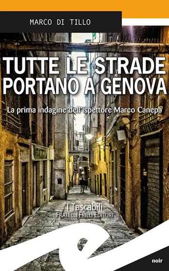 Tutte le strade portano a Genova. La prima indagine dell'ispettore Marco Canepa - Marco Di Tillo - Libro Frilli 2018, Tascabili. Noir | Libraccio.it