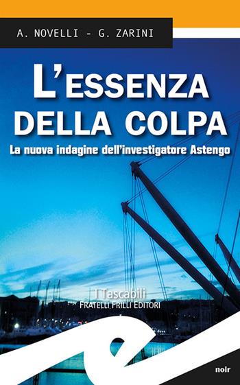 L' essenza della colpa. La nuova indagine dell'investigatore Astengo - Andrea Novelli, Gianpaolo Zarini - Libro Frilli 2018, Tascabili. Noir | Libraccio.it
