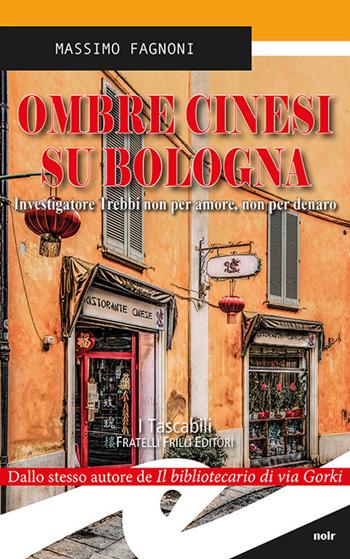 Ombre cinesi su Bologna. Investigatore Trebbi non per amore, non per denaro - Massimo Fagnoni - Libro Frilli 2018, Tascabili. Noir | Libraccio.it
