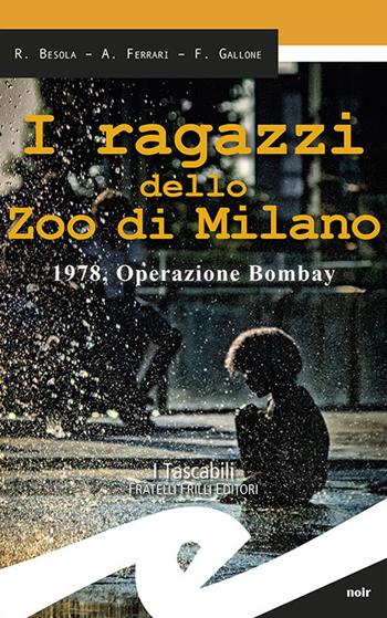 I ragazzi dello zoo di Milano. 1978, operazione Bombay - Riccardo Besola, Andrea Ferrari, Francesco Gallone - Libro Frilli 2018, Tascabili. Noir | Libraccio.it