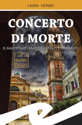 Concerto di morte. Il magistrato Macchi e i delitti di Marzio - Laura Veroni - Libro Frilli 2018, Supernoir bross | Libraccio.it
