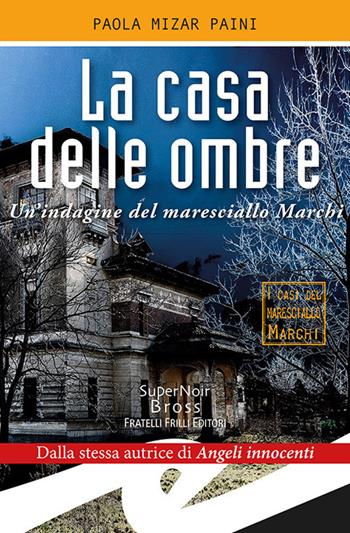 La casa delle ombre. Un'indagine del maresciallo Marchi - Paola Mizar Paini - Libro Frilli 2018, Supernoir bross | Libraccio.it