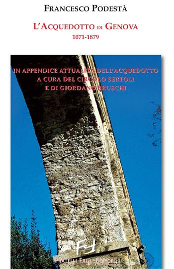 L' acquedotto di Genova 1071-1879 - Francesco Podestà - Libro Frilli 2018, Storica | Libraccio.it