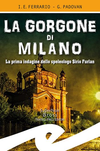 La Gorgone di Milano. La prima indagine dello speleologo Sirio Furlan - Ippolito Edmondo Ferrario, Gianluca Padovan - Libro Frilli 2019, Supernoir bross | Libraccio.it