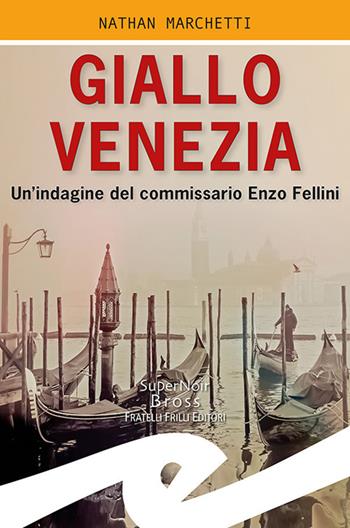 Giallo Venezia. Un'indagine del commissario Enzo Fellini - Nathan Marchetti - Libro Frilli 2019, Supernoir bross | Libraccio.it