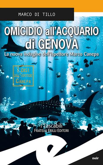 Omicidio all'acquario di Genova - Marco Di Tillo - Libro Frilli 2019, Tascabili. Noir | Libraccio.it