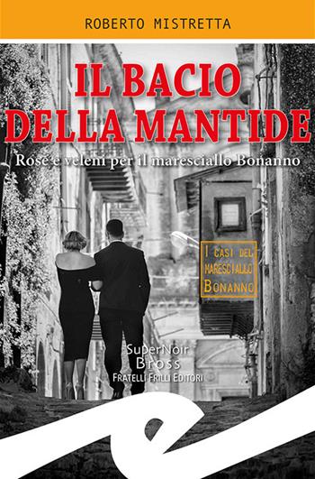 Il bacio della mantide. Rose e veleni per il maresciallo Bonanno - Roberto Mistretta - Libro Frilli 2019, Supernoir bross | Libraccio.it