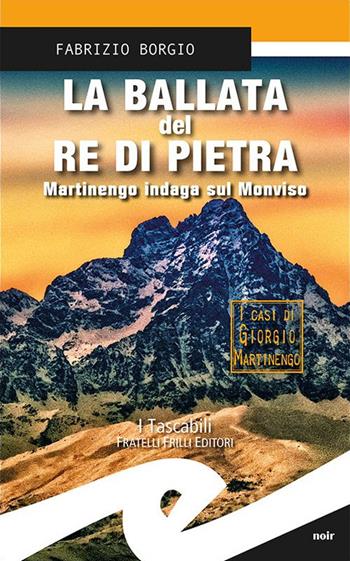 La ballata del re di pietra. Martinengo indaga sul Monviso - Fabrizio Borgio - Libro Frilli 2019, Tascabili. Noir | Libraccio.it