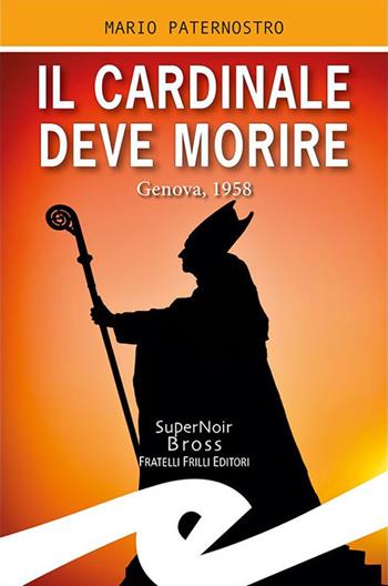 Il cardinale deve morire. Genova, 1958 - Mario Paternostro - Libro Frilli 2019, Supernoir bross | Libraccio.it