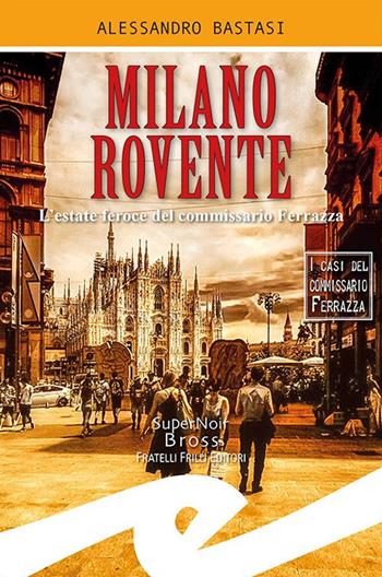 Milano rovente. L'estate feroce del commissario Ferrazza - Alessandro Bastasi - Libro Frilli 2019, Supernoir bross | Libraccio.it