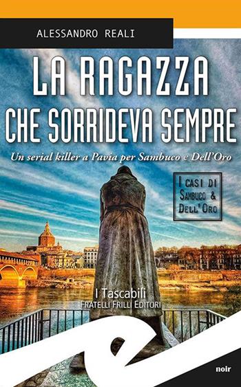 La ragazza che sorrideva sempre. Un serial killer a Pavia per Sambuco e Dell'Oro - Alessandro Reali - Libro Frilli 2019, Tascabili. Noir | Libraccio.it