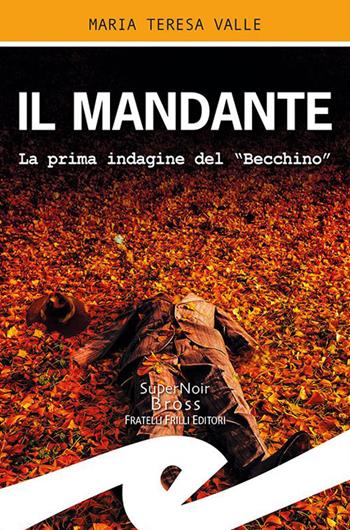 Il mandante. La prima indagine del "Becchino" - Maria Teresa Valle - Libro Frilli 2019, Supernoir bross | Libraccio.it