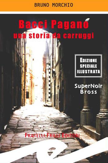 Bacci Pagano. Una storia da Carruggi. Ediz. illustrata - Bruno Morchio - Libro Frilli 2019, Supernoir bross | Libraccio.it